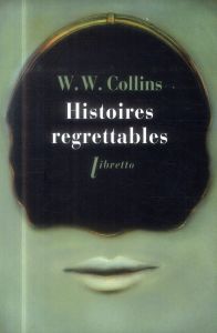 Histoires regrettables. Nouvelles - Collins Wilkie - Chédaille Eric