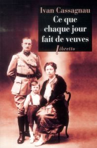 Ce que chaque jour fait de veuves. Journal d'un artilleur 1914-1916 - Cassagnau Ivan - Parlange Anne - Cassagnau Nicolas