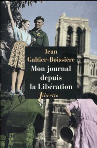 Mon journal depuis la Libération. 1944-1945 - Galtier-Boissière Jean
