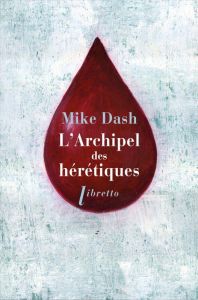 L'archipel des hérétiques. La terrifiante histoire des naufragés du Batavia - Dash Mike - Carn Stéphane