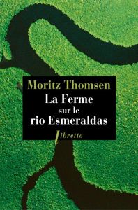 La ferme sur le rio Esmeraldas - Thomsen Moritz - Stegner Wallace - Henri Gérard