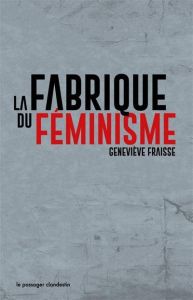 La fabrique du féminisme - Fraisse Geneviève