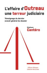 L'affaire d'Outreau une terreur judiciaire. Témoignage du dernier avocat général du dossier - Cantero Stephane