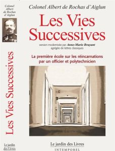 Les vies successives. Quand le directeur de l'école polytechnique établit les preuves de la survie d - Rochas Albert de - Bruyant Anne-Marie