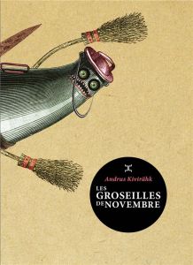 Les groseilles de novembre. (Chronique de quelques détraquements dans la contrée des kratts) - Kivirähk Andrus - Chalvin Antoine