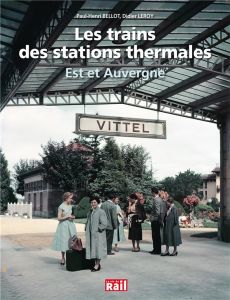 Les trains des stations thermales. Est et Auvergne - Leroy Didier - Bellot Paul-Henri - La Motte-Boulou