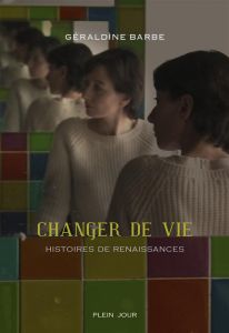 Changer de vie. Histoires de renaissances - Barbe Géraldine