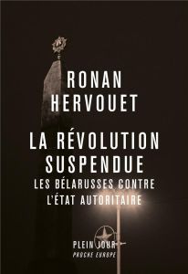 La révolution suspendue. Les Bélarusses contre l'État autoritaire - Hervouet Ronan