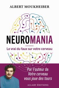 Neuromania. Le vrai du faux sur votre cerveau - Moukheiber Albert