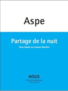 Partage de la nuit. Deux études sur Jacques Rancière - Aspe Bernard