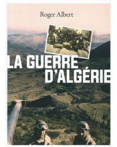 La guerre d'Algérie. L'immense gâchis - Albert Roger