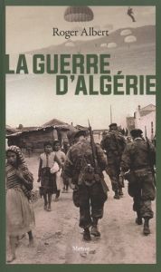 La guerre d'Algérie. L'immense gâchis - Albert Roger