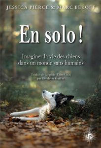 En solo. Imaginer la vie des chiens dans un monde sans humains - Pierce Jessica - Bekoff Mark - Guillier Géraldine