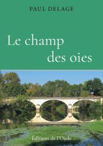 Le champ des oies. La vie ordinaire d'un fils de la république - Delage Paul