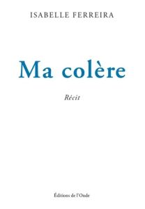 Ma colère - Ferreira Isabelle