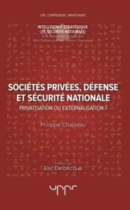 Sociétés privées, défense et sécurité nationale. Privatisation ou externalisation ? - Chapleau Philippe - Delbecque Eric