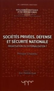 Sociétés privées, défense et sécurité nationale. Privatisation ou externalisation ? - Chapleau Philippe - Delbecque Eric