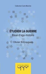 Etudier la guerre. Essai d'ego-histoire - Entraygues Olivier