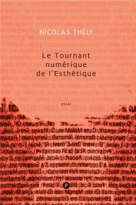 Le tournant numérique de l'esthétique - Thély Nicolas