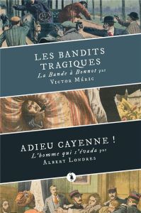 Les bandits tragiques. Suivi de Adieu Cayenne ! - Londres Albert - Méric Victor