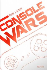 Console wars. SEGA vs Nintendo : la guerre qui a bouleversé le monde vidéoludique. Volume 2 - Harris Blake J - Jardin Laurent