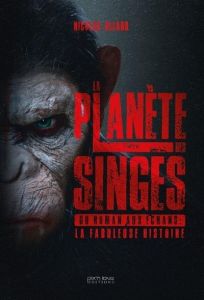 La planète des singes. Du roman aux écrans : la fabuleuse histoire - Allard Nicolas