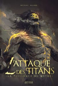 L'attaque des titans. La puissance du mythe - Allard Nicolas