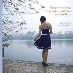 Marguerite Duras, des journées entières en Indochine - Bénard Eric - Vircondelet Alain