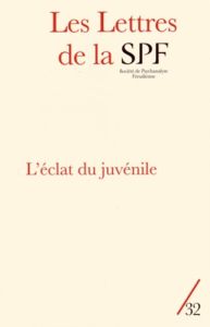 Les Lettres de la Société de Psychanalyse Freudienne N° 32/2014 : L'éclat du juvénile - Porret Philippe