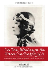 La vie fabuleuse de Marthe Betenfeld. De Marthe Betenfeld à Marthe Richard : un siècle d'aventures - Rouyer-Durand Catherine