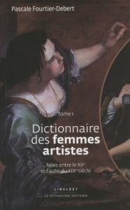 Dictionnaire des femmes artistes nées entre le XIIe et l'aube du XIXe siècle. Tome 1, Abesch - Küsel - Fourtier-Debert Pascale