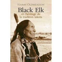 BLACK ELK ET L'HERITAGE DE LA TRADITIOIN LAKOTA - OLDMEADOW HARRY