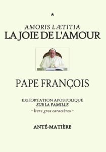 La joie de l'amour - livre gros caracteres. Exhortation Apostolique sur la famille AMORIS LAETITIA - François Pape