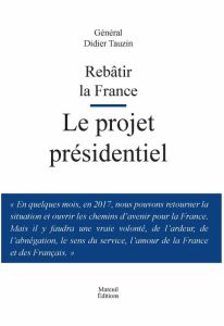 Rebâtir la France. Le projet présidentiel - Tauzin Didier