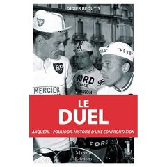 Le duel. Anquetil-Poulidor, dix ans de confrontation (1960-1969) - Béoutis Didier - Aimar Lucien - Augendre Jacques