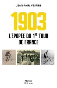 1903. L'épopée du premier Tour de France - Vespini Jean-Paul