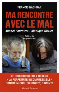 Ma rencontre avec le mal. Michel Fourniret - Monique Olivier - Nachbar Francis - Dallest Jacques