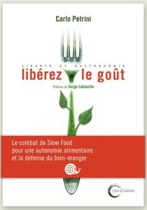 Libérez le goût. Liberté et gastronomie - Petrini Carlo - Latouche Serge - Pailhès Leila