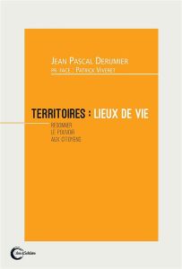 Territoires : lieux de vie. Redonner le pouvoir aux citoyens - Derumier Jean-Pascal - Viveret Patrick