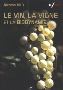 Le vin, la vigne et la biodynamie - Joly Nicolas