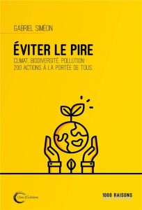 Eviter le pire. Climat, biodiversité, pollution : 200 actions à la portée de tous - Siméon Gabriel