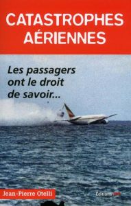 Catastrophes aériennes. Les passagers ont le droit de savoir... - Otelli Jean-Pierre