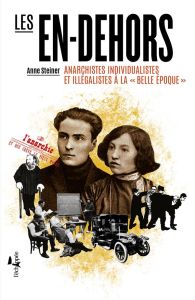 Les en-dehors. Anarchistes individualistes et illégalistes à la belle époque - Steiner Anne