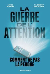 La guerre de l’attention. Comment ne pas la perdre - Marry Yves - Souillot Florent