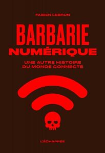 Barbarie numérique. Une autre histoire du monde connecté - Lebrun Fabien - Deneault Alain - Mukwege Denis