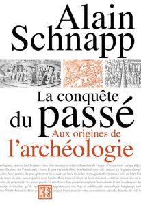 La conquête du passé. Aux origines de l'archéologie, 3e édition - Schnapp Alain - Le Roy Ladurie Emmanuel