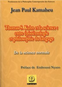 Thomas S. Kuhn et la science : entre épistémologie et philosophie du langage. De la science normale - Kamaheu Jean Paul - Nyano Emboussi