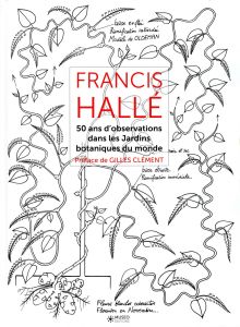 Francis Hallé. 50 ans d'observation de jardins botaniques dans le monde - Hallé Francis - Clément Gilles