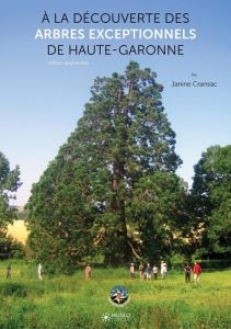 A la découverte des arbres exceptionnels de Haute-Garonne. Edition revue et augmentée - Cransac Janine - Vincini Sébastien