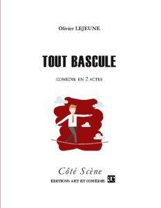 Tout bascule. Comédie en deux actes - Lejeune Olivier